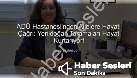 ADÜ Hastanesi’nden Ailelere Hayati Çağrı: Yenidoğan Taramaları Hayat Kurtarıyor!