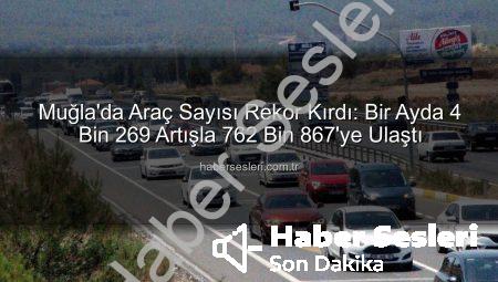 Muğla’da Araç Sayısı Rekor Kırdı: Bir Ayda 4 Bin 269 Artışla 762 Bin 867’ye Ulaştı