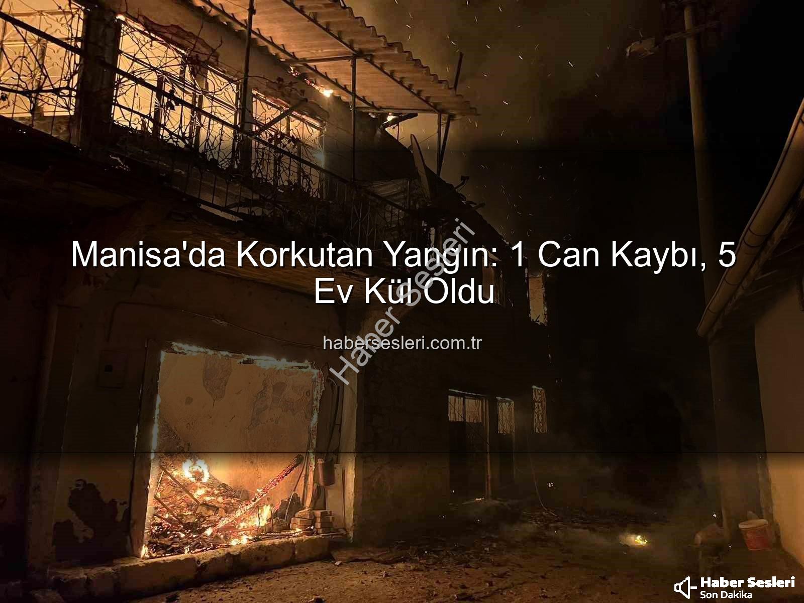 Manisa yangın - Manisa'da Korkutan Yangın: 1 Can Kaybı, 5 Ev Kül Oldu