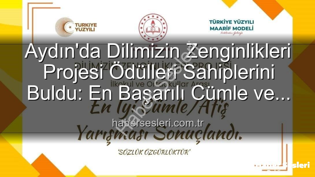 Dilimizin Zenginlikleri Projesi - Aydın'da Dilimizin Zenginlikleri Projesi Ödülleri Sahiplerini Buldu: En Başarılı Cümle ve Afişler Belirlendi