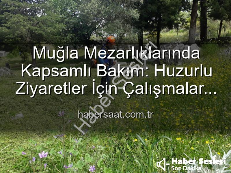 Muğla mezarlık temizliği - Muğla Mezarlıklarında Kapsamlı Bakım: Huzurlu Ziyaretler İçin Çalışmalar Aralıksız Sürüyor