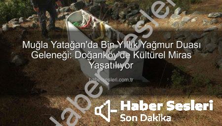 Muğla Yatağan’da Bin Yıllık Yağmur Duası Geleneği: Doğanköy’de Kültürel Miras Yaşatılıyor
