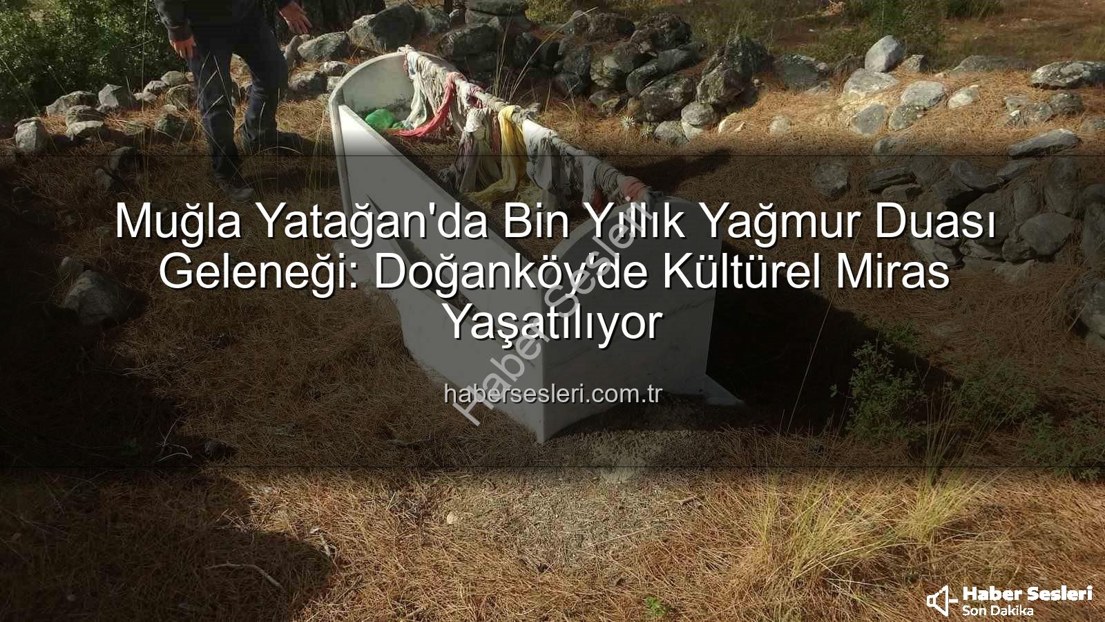 yağmur duası geleneği - Muğla Yatağan'da Bin Yıllık Yağmur Duası Geleneği: Doğanköy'de Kültürel Miras Yaşatılıyor