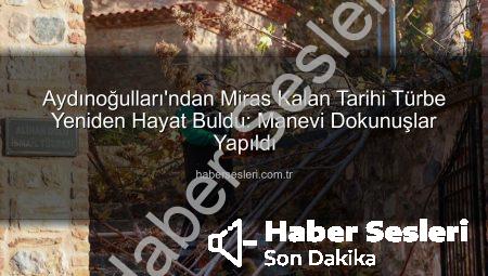 Aydınoğulları’ndan Miras Kalan Tarihi Türbe Yeniden Hayat Buldu: Manevi Dokunuşlar Yapıldı