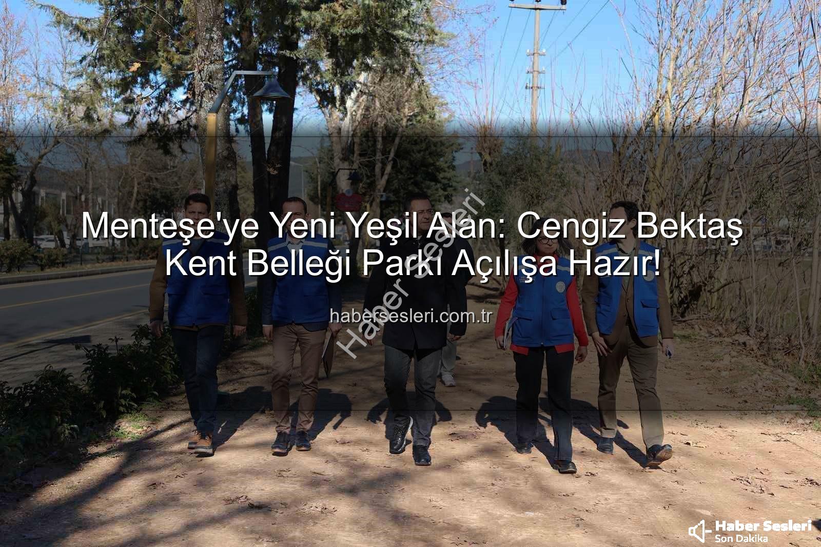 Menteşe park projesi - Menteşe'ye Yeni Yeşil Alan: Cengiz Bektaş Kent Belleği Parkı Açılışa Hazır!