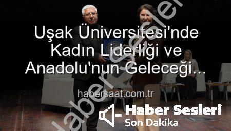 Uşak Üniversitesi’nde ‘Kadın Liderliği ve Anadolu’nun Geleceği’ Paneli: Kadın Gücünün Yarınlara Etkisi Masaya Yatırıldı