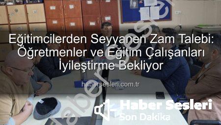 Eğitimcilerden Seyyanen Zam Talebi: Öğretmenler ve Eğitim Çalışanları İyileştirme Bekliyor