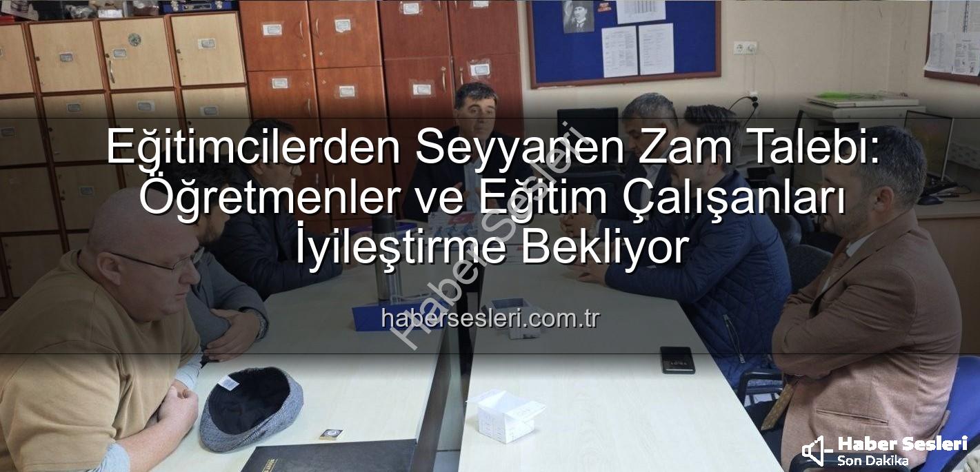 seyyanen iyileştirme - Eğitimcilerden Seyyanen Zam Talebi: Öğretmenler ve Eğitim Çalışanları İyileştirme Bekliyor
