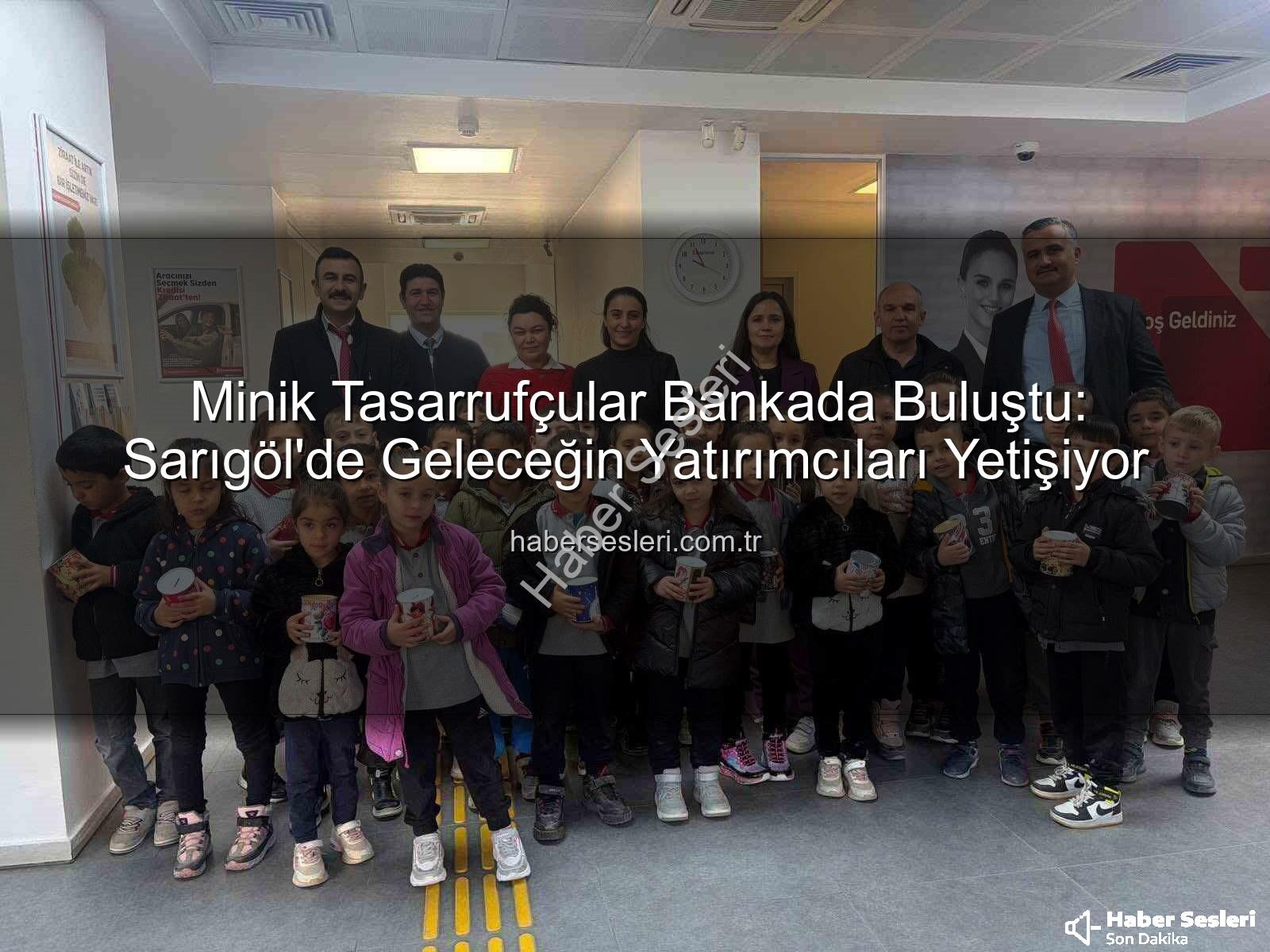 tasarruf bilinci - Minik Tasarrufçular Bankada Buluştu: Sarıgöl'de Geleceğin Yatırımcıları Yetişiyor