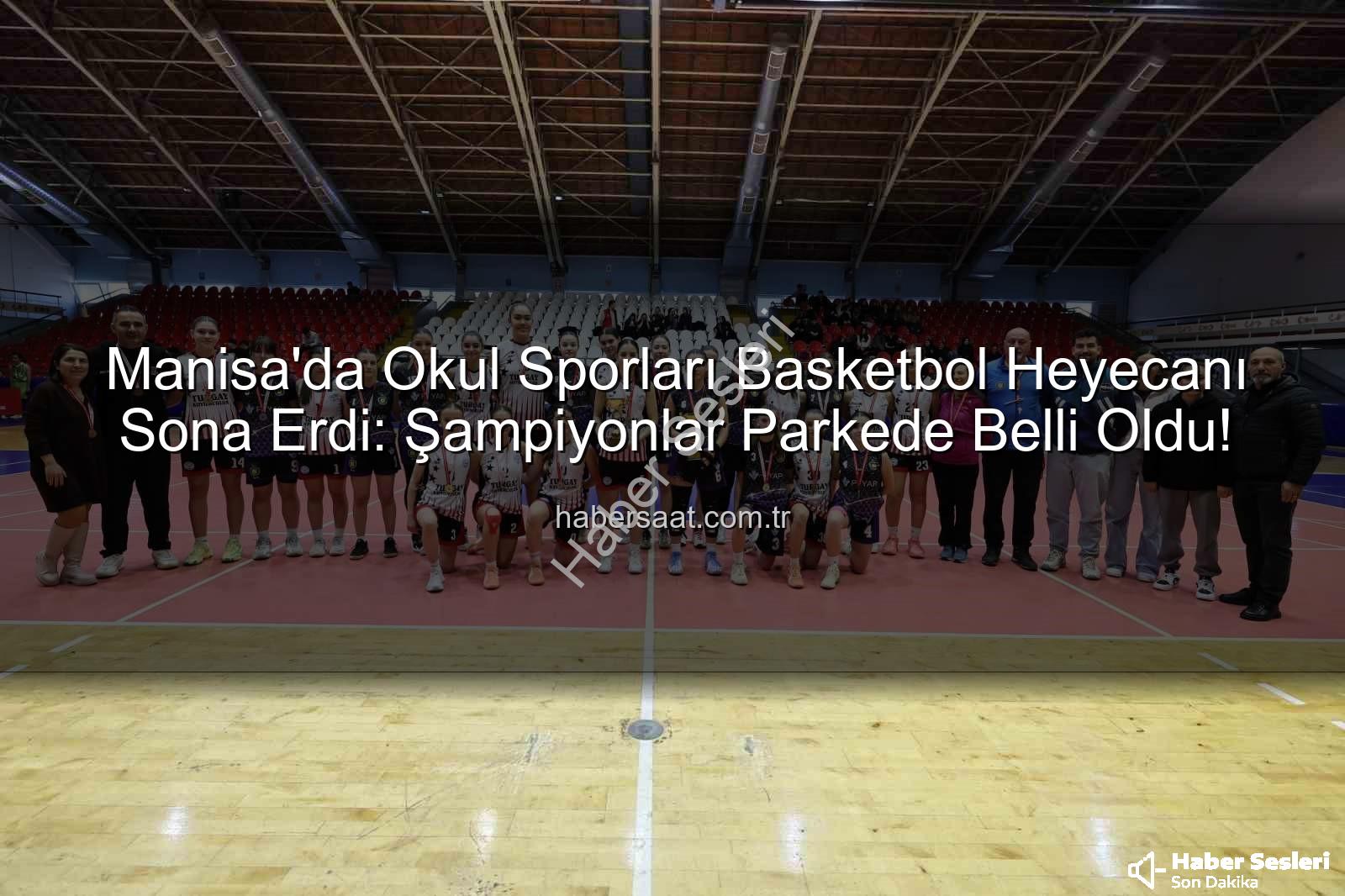 Manisa basketbol şampiyonları - Manisa'da Okul Sporları Basketbol Heyecanı Dorukta: Gençler A Kategorisi İl Şampiyonları Belli Oldu!