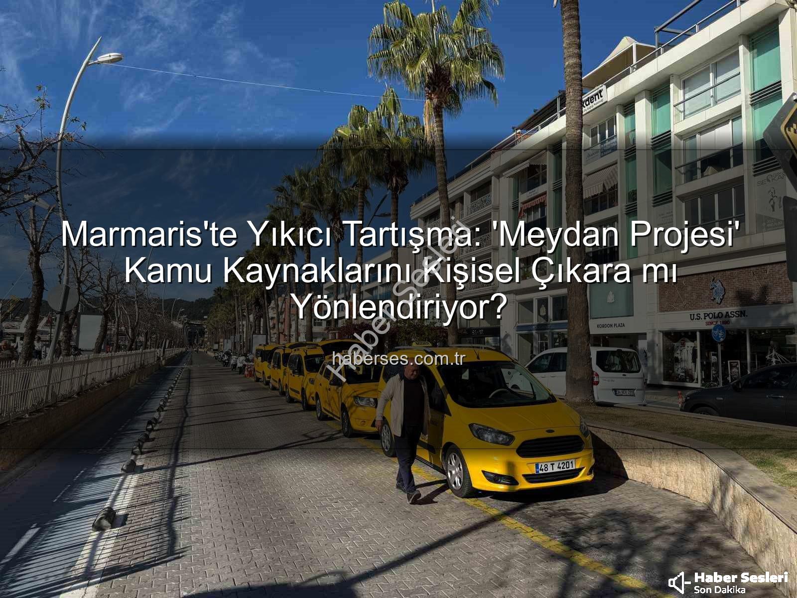 Marmaris Meydan Projesi - Marmaris'te 'Marmaris Meydan Projesi' Yarattığı Tartışmalarla Büyüyor: Esnaf ve Halk Tepkili