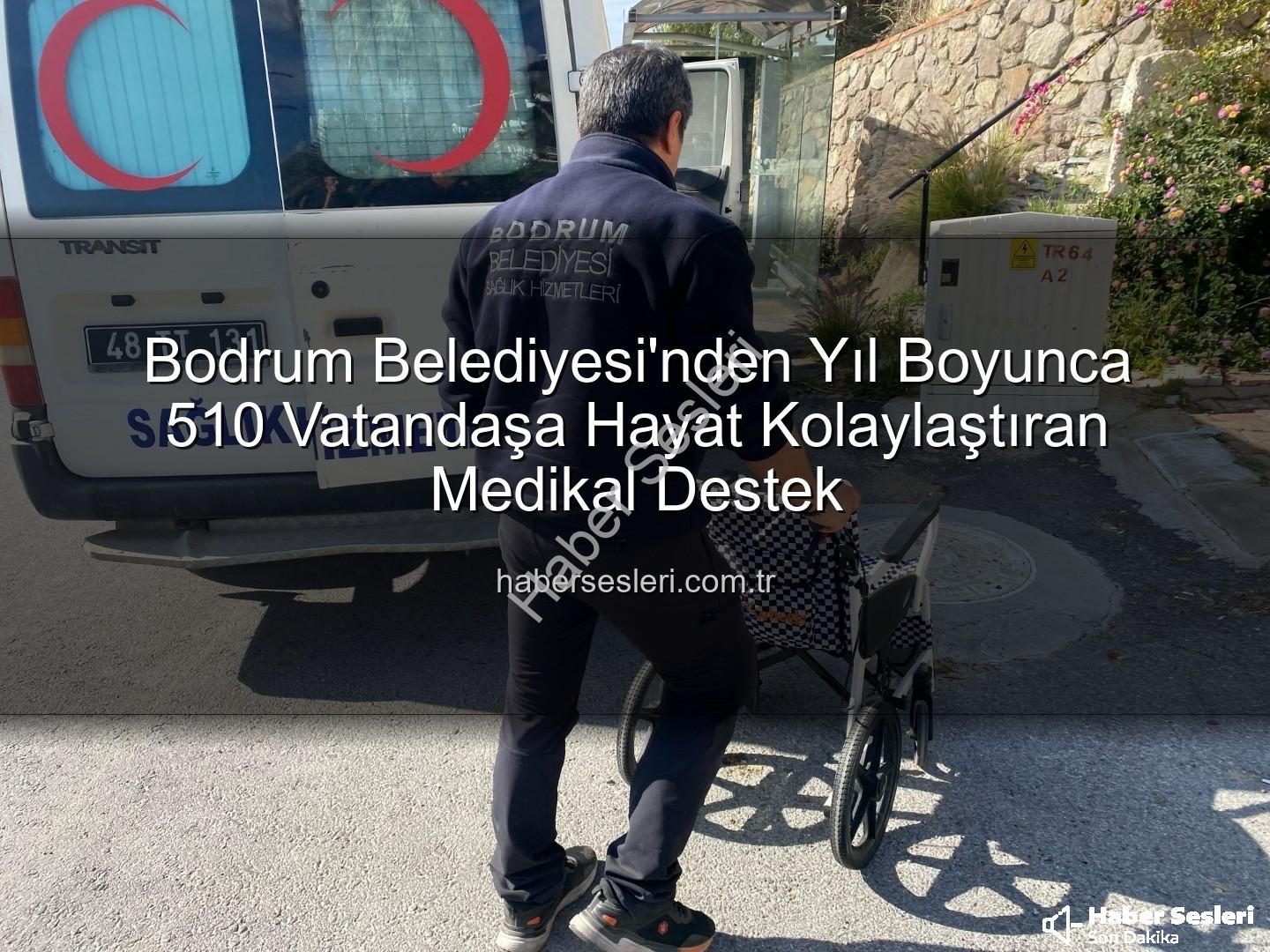 medikal malzeme desteği - Bodrum Belediyesi'nden Yıl Boyunca 510 Vatandaşa Hayat Kolaylaştıran Medikal Destek