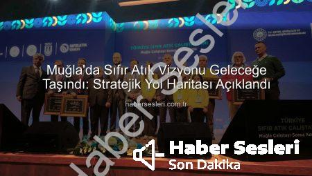 Muğla’da Sıfır Atık Vizyonu Geleceğe Taşındı: Stratejik Yol Haritası Açıklandı