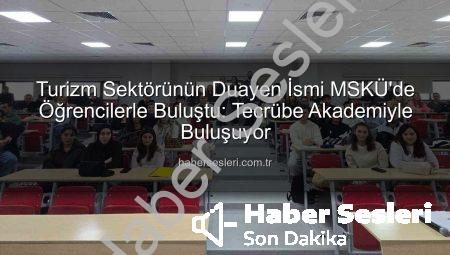 Turizm Sektörünün Duayen İsmi MSKÜ’de Öğrencilerle Buluştu: Tecrübe Akademiyle Buluşuyor