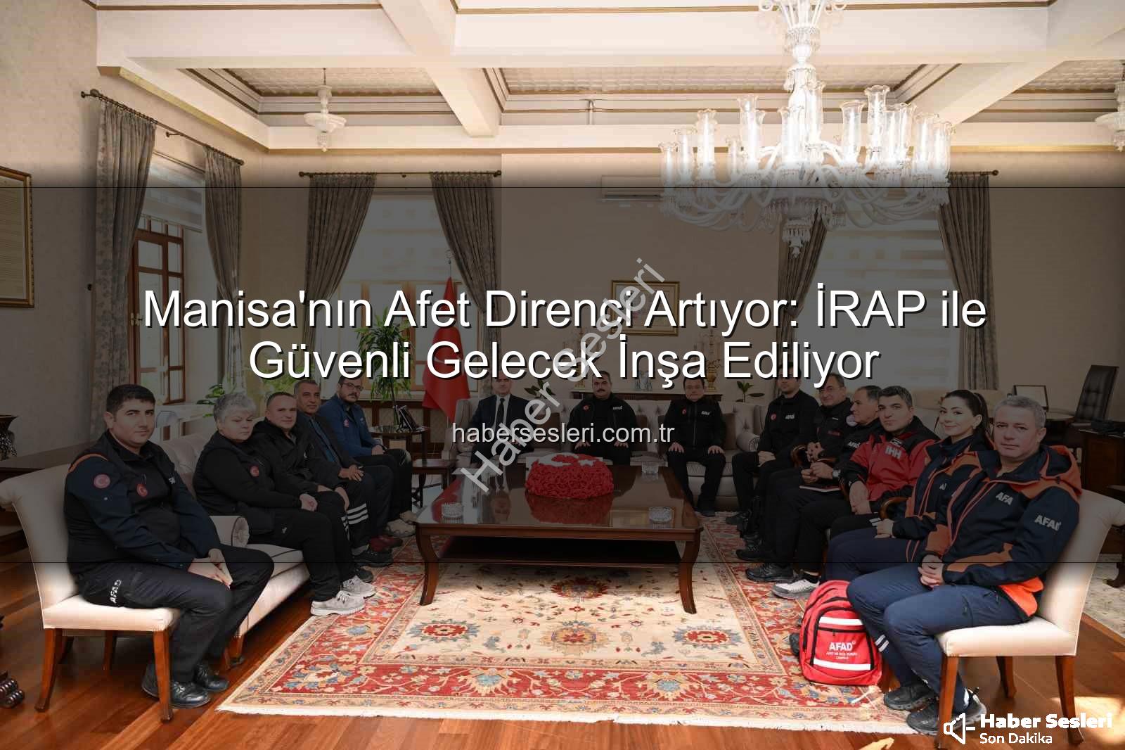 Manisa İRAP - Manisa'nın Afet Direnci Artıyor: İRAP ile Güvenli Gelecek İnşa Ediliyor