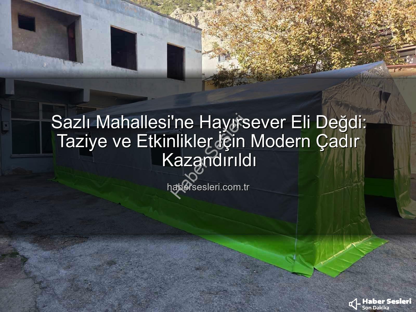 Sazlı Mahallesi taziye çadırı - Sazlı Mahallesi'ne Hayırsever Eli Değdi: Taziye ve Etkinlikler İçin Modern Çadır Kazandırıldı