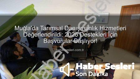 Muğla’da Tarımsal Danışmanlık Hizmetleri Değerlendirildi: 2026 Destekleri İçin Başvurular Başlıyor!