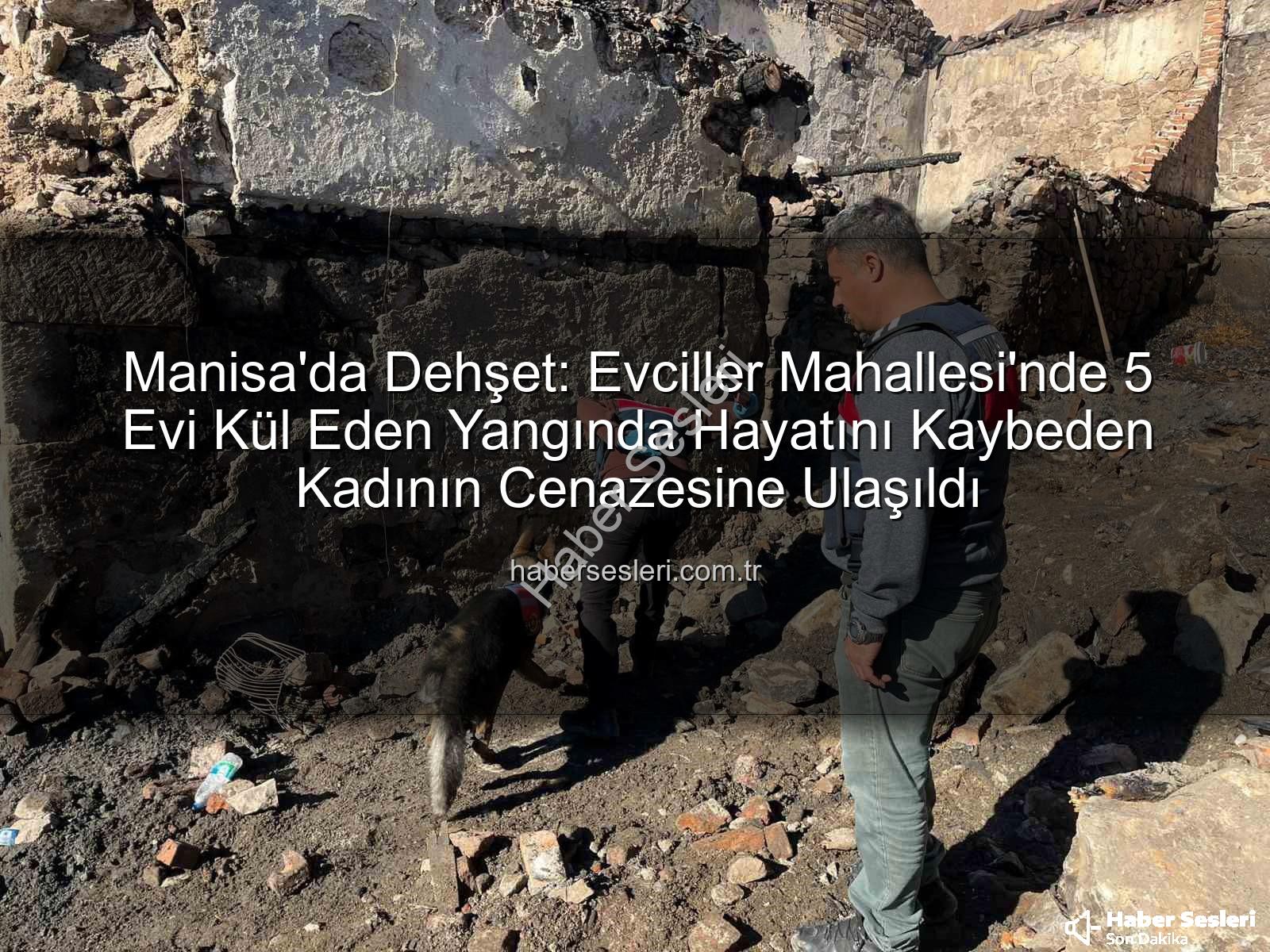 Manisa yangın - Manisa'da Dehşet: Evciller Mahallesi'nde 5 Evi Kül Eden Yangında Hayatını Kaybeden Kadının Cenazesine Ulaşıldı