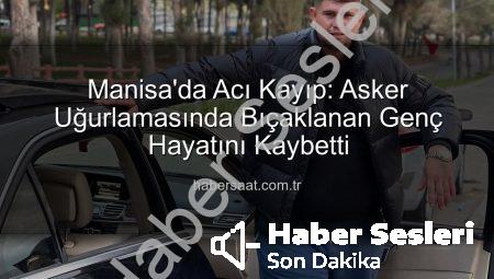 Sarıgöl’de Acı Kayıp: Asker Uğurlamasında Yaşanan Dram Hayatına Mal Oldu