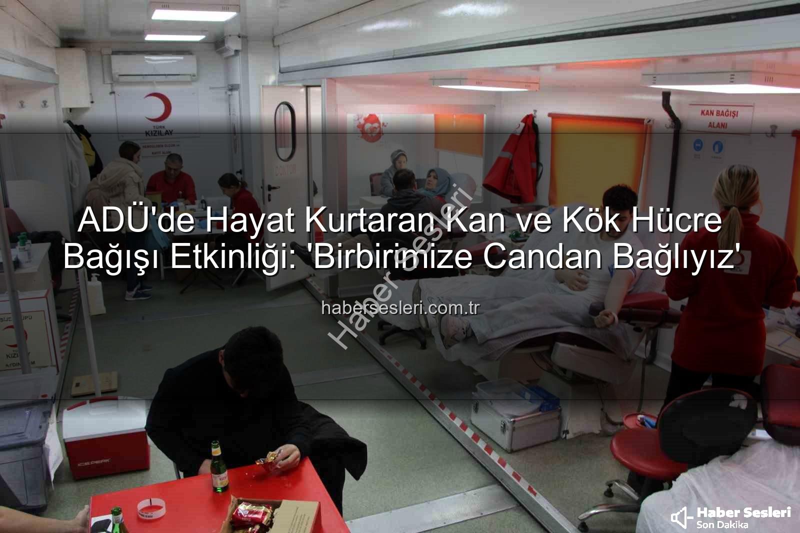 ADÜ'de Hayat Kurtaran Kan ve Kök Hücre Bağışı Etkinliği: 'Birbirimize Candan Bağlıyız'