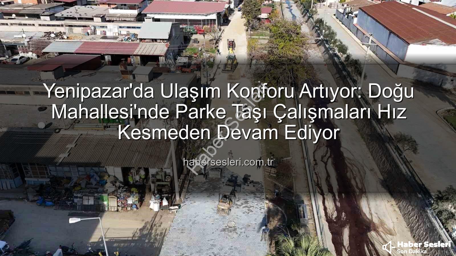 Yenipazar parke taşı - Yenipazar'da Ulaşım Konforu Artıyor: Doğu Mahallesi'nde Parke Taşı Çalışmaları Hız Kesmeden Devam Ediyor