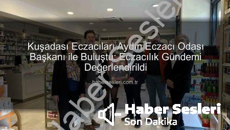 Kuşadası Eczacıları Aydın Eczacı Odası Başkanı ile Buluştu: Eczacılık Gündemi Değerlendirildi