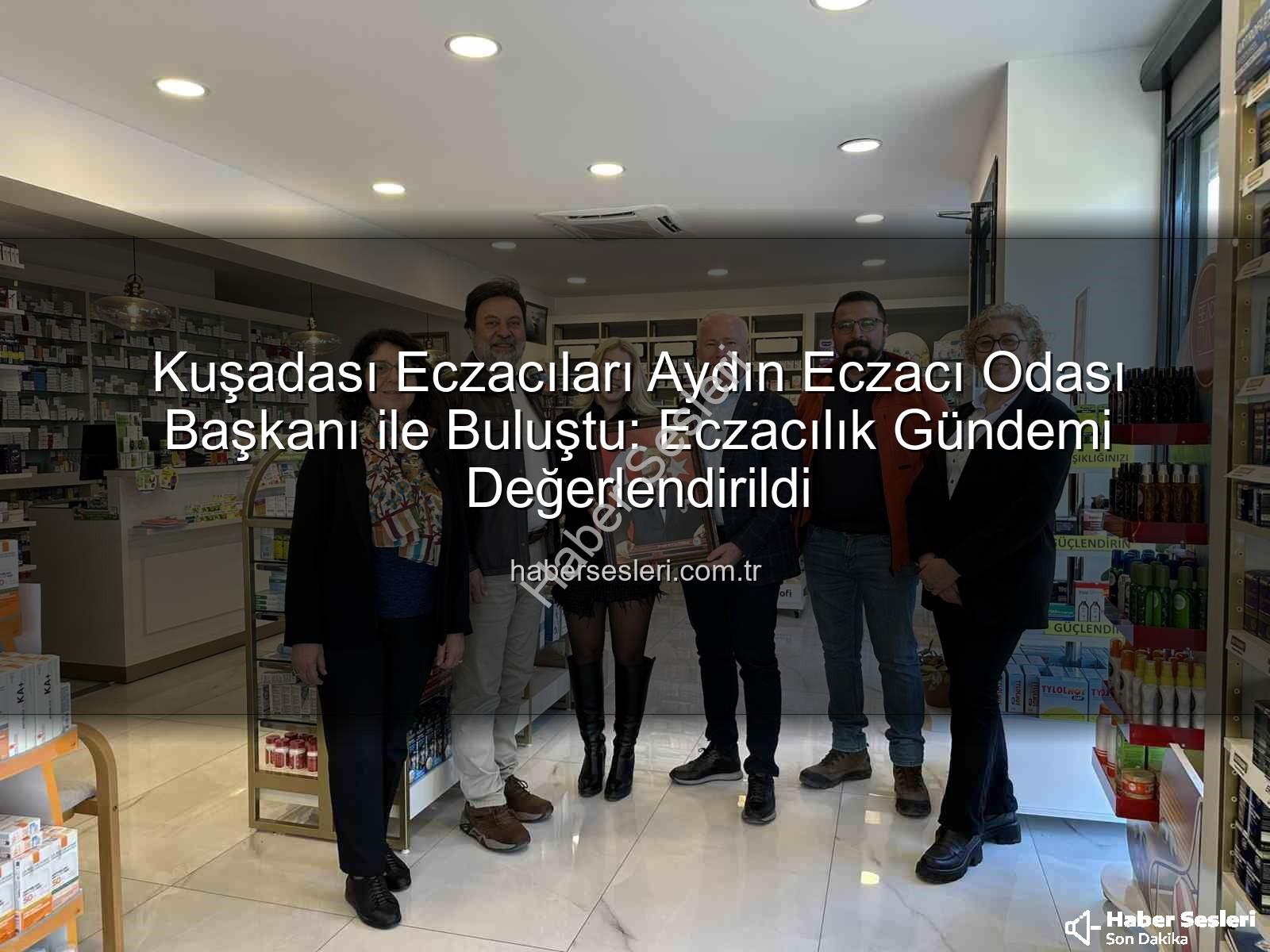 Kuşadası eczacılık gündemi - Kuşadası Eczacıları Aydın Eczacı Odası Başkanı ile Buluştu: Eczacılık Gündemi Değerlendirildi
