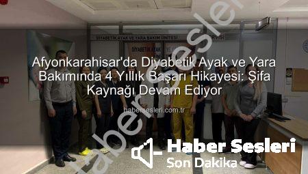 Afyonkarahisar’da Diyabetik Ayak ve Yara Bakımında 4 Yıllık Başarı Hikayesi: Şifa Kaynağı Devam Ediyor