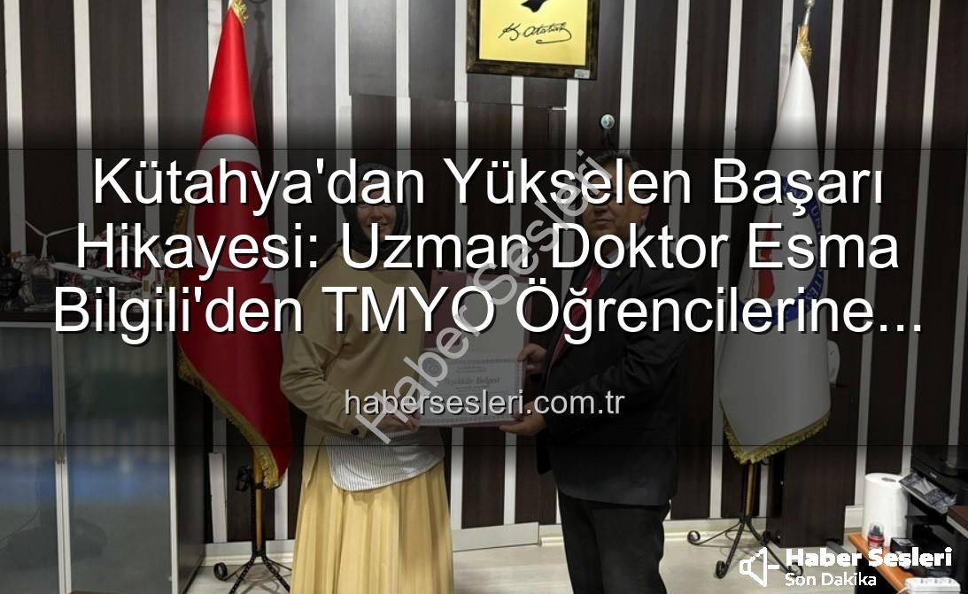 Esma Bilgili kariyer - Kütahya'dan Yükselen Başarı Hikayesi: Uzman Doktor Esma Bilgili'den TMYO Öğrencilerine İlham Veren Kariyer Söyleşisi