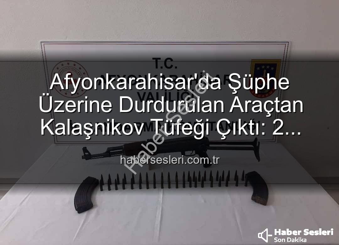 Kalaşnikov tüfeği - Afyonkarahisar'da Şüphe Üzerine Durdurulan Araçtan Kalaşnikov Tüfeği Çıktı: 2 Gözaltına Alındı