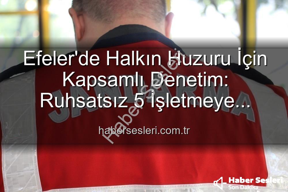 Efeler ruhsatsız işletme - Efeler'de Halkın Huzuru İçin Kapsamlı Denetim: Ruhsatsız 5 İşletmeye Yaptırım!