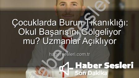 Çocuklarda Burun Tıkanıklığı: Okul Başarısını Gölgeliyor mu? Uzmanlar Açıklıyor