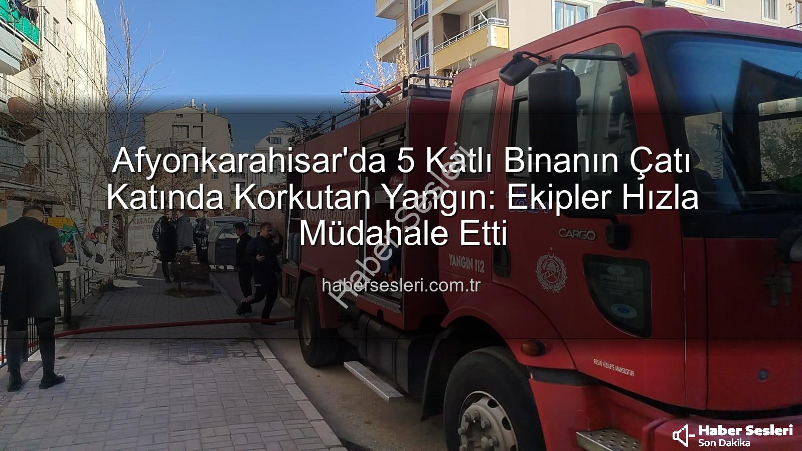 çatı katı yangını - Afyonkarahisar'da 5 Katlı Binanın Çatı Katında Korkutan Yangın: Ekipler Hızla Müdahale Etti