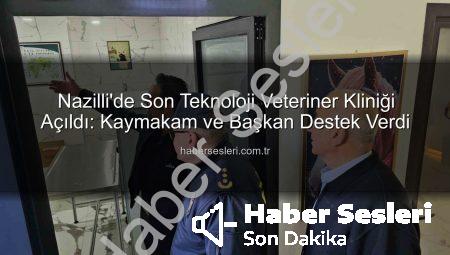 Nazilli’de Son Teknoloji Veteriner Kliniği Açıldı: Kaymakam ve Başkan Destek Verdi