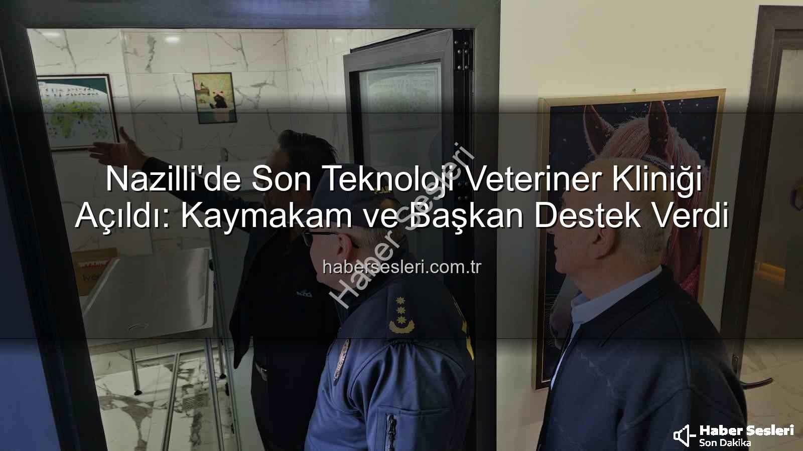 veteriner kliniği - Nazilli'de Son Teknoloji Veteriner Kliniği Açıldı: Kaymakam ve Başkan Destek Verdi
