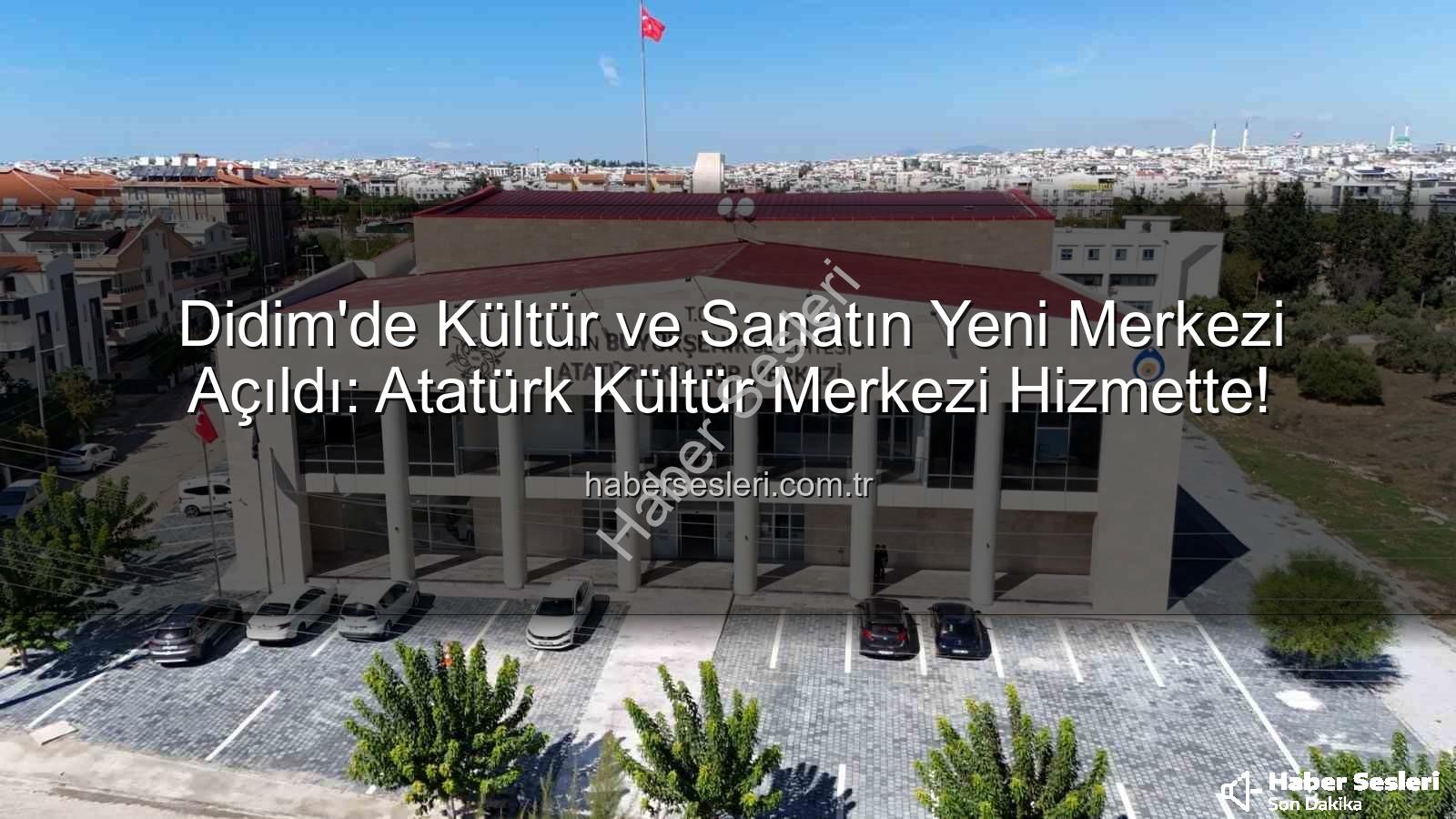 Atatürk Kültür Merkezi Didim - Didim'de Kültür ve Sanatın Yeni Merkezi Açıldı: Atatürk Kültür Merkezi Hizmette!