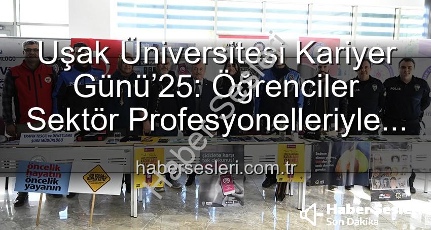 Kariyer Günü - Uşak Üniversitesi Kariyer Günü’25: Öğrenciler Sektör Profesyonelleriyle Buluştu, Geleceğe Yön Verdi