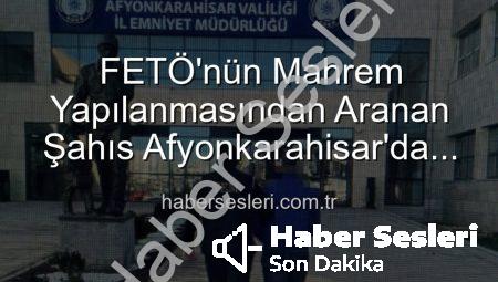 FETÖ’nün Mahrem Yapılanmasından Aranan Şahıs Afyonkarahisar’da Yakalandı: 6 Yıl 3 Ay Hapis Cezası Kesildi