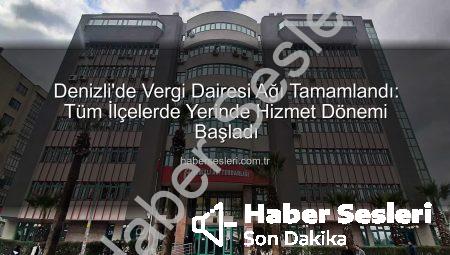 Denizli’de Vergi Dairesi Ağı Tamamlandı: Tüm İlçelerde Yerinde Hizmet Dönemi Başladı
