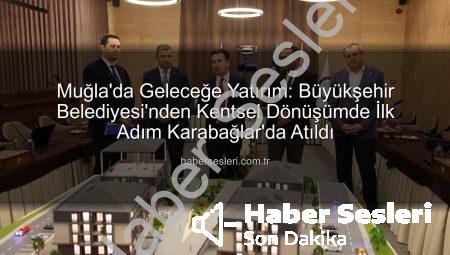 Muğla’da Geleceğe Yatırım: Büyükşehir Belediyesi’nden Kentsel Dönüşümde İlk Adım Karabağlar’da Atıldı
