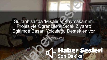 Sultanhisar’da ‘Misafirim Kaymakamım’ Projesiyle Öğrencilere Sıcak Ziyaret: Eğitimde Başarı Yolculuğu Destekleniyor