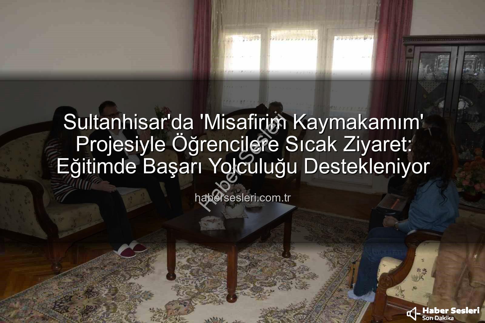 Misafirim Kaymakamım - Sultanhisar'da 'Misafirim Kaymakamım' Projesiyle Öğrencilere Sıcak Ziyaret: Eğitimde Başarı Yolculuğu Destekleniyor