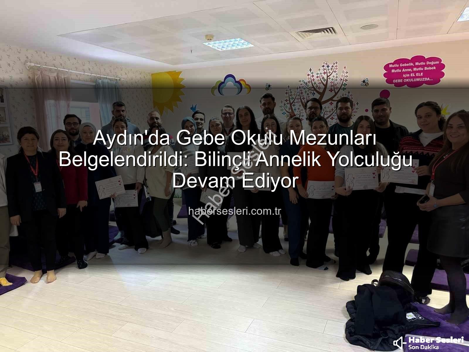 Gebe Okulu - Aydın'da Gebe Okulu Mezunları Belgelendirildi: Bilinçli Annelik Yolculuğu Devam Ediyor