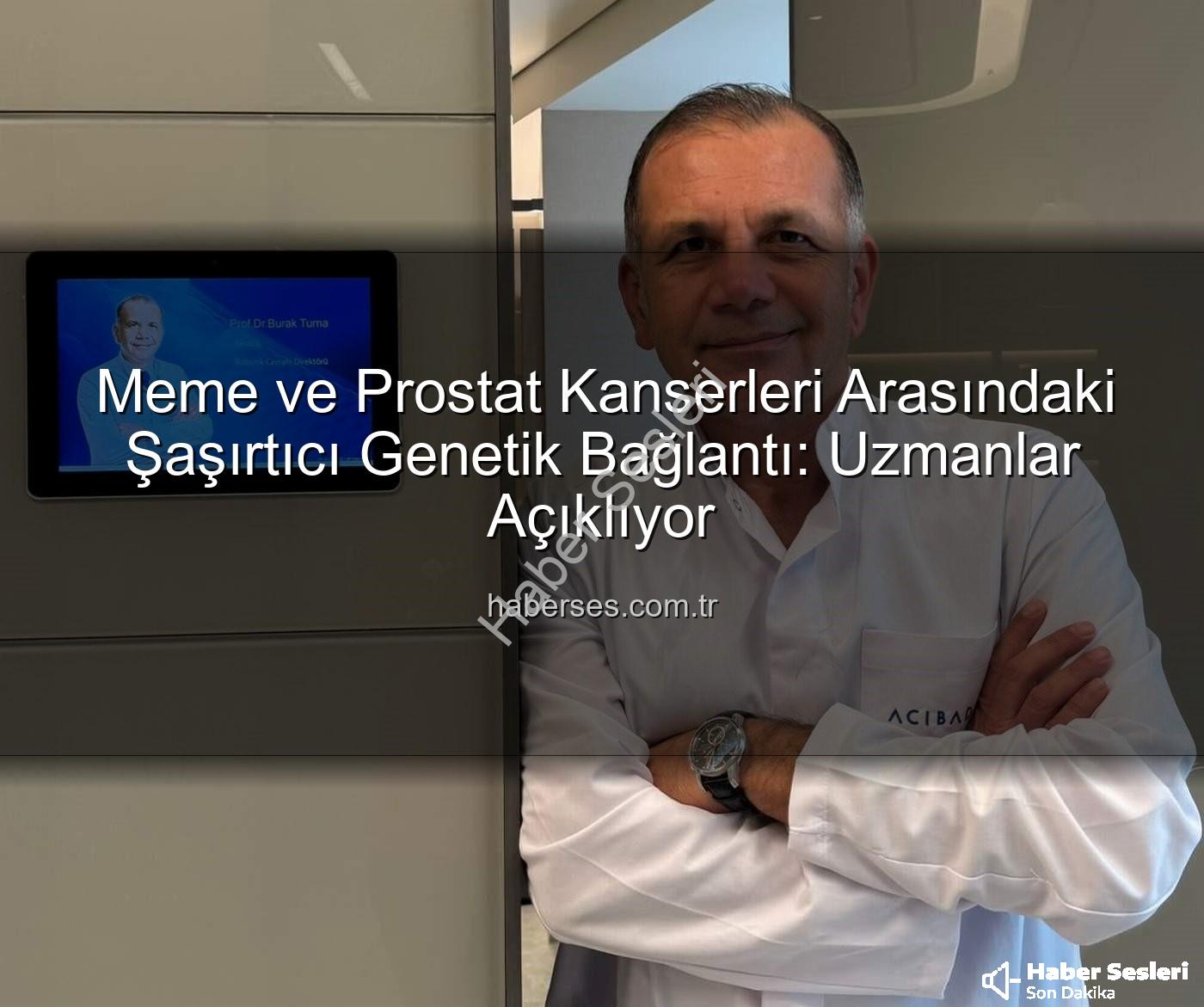 genetik bağlantı - Meme ve Prostat Kanseri Arasındaki Şaşırtıcı Genetik Bağlantı Ortaya Çıktı: Uzmanlar Uyarıyor
