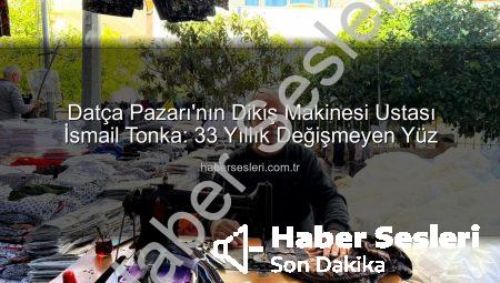Datça Pazarı’nın Dikiş Makinesi Ustası İsmail Tonka: 33 Yıllık Değişmeyen Yüz