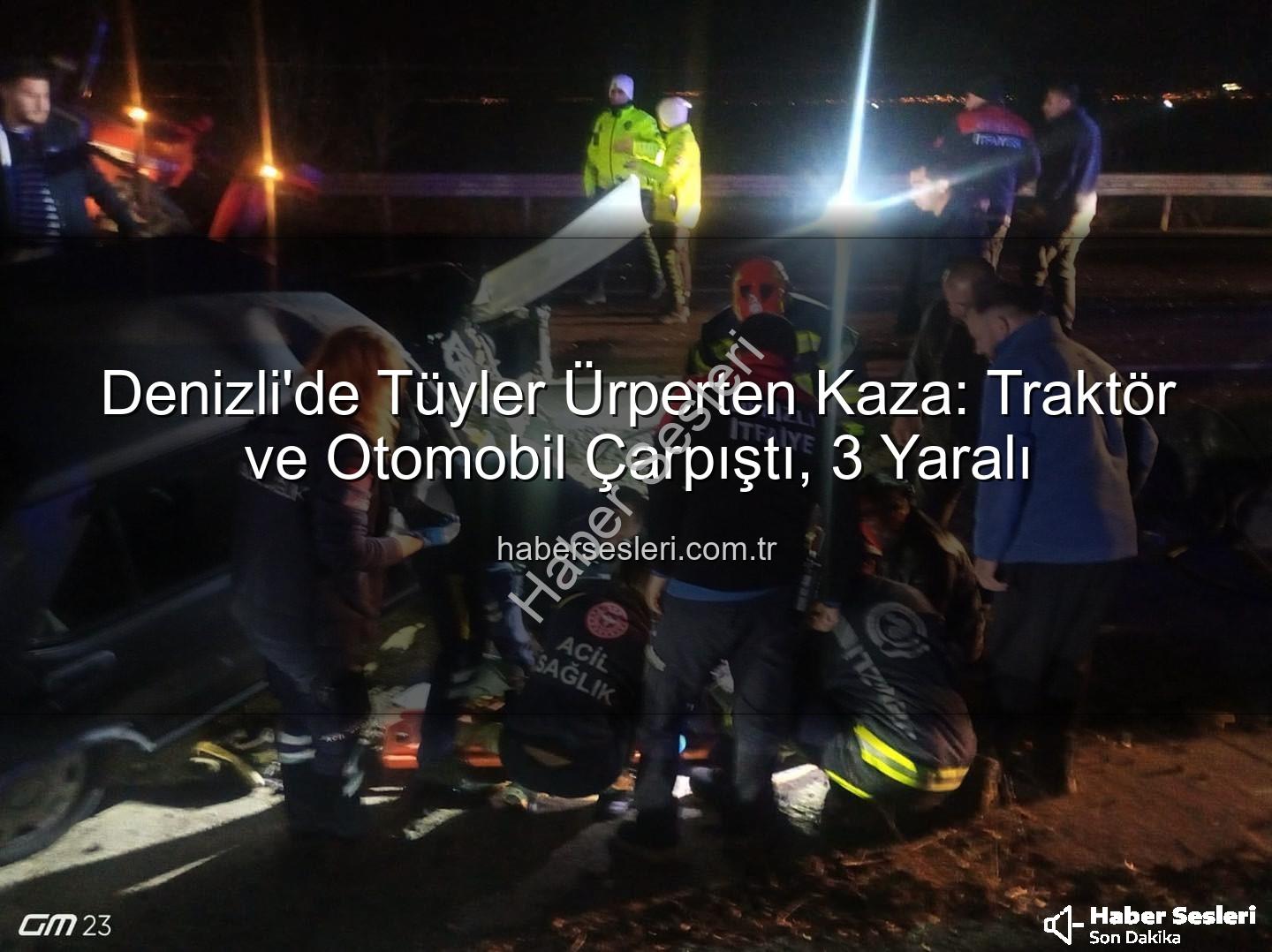Denizli traktör otomobil kazası - Denizli'de Tüyler Ürperten Kaza: Traktör ve Otomobil Çarpıştı, 3 Yaralı