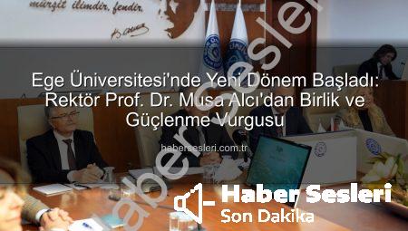 Ege Üniversitesi’nde Yeni Dönem Başladı: Rektör Prof. Dr. Musa Alcı’dan Birlik ve Güçlenme Vurgusu