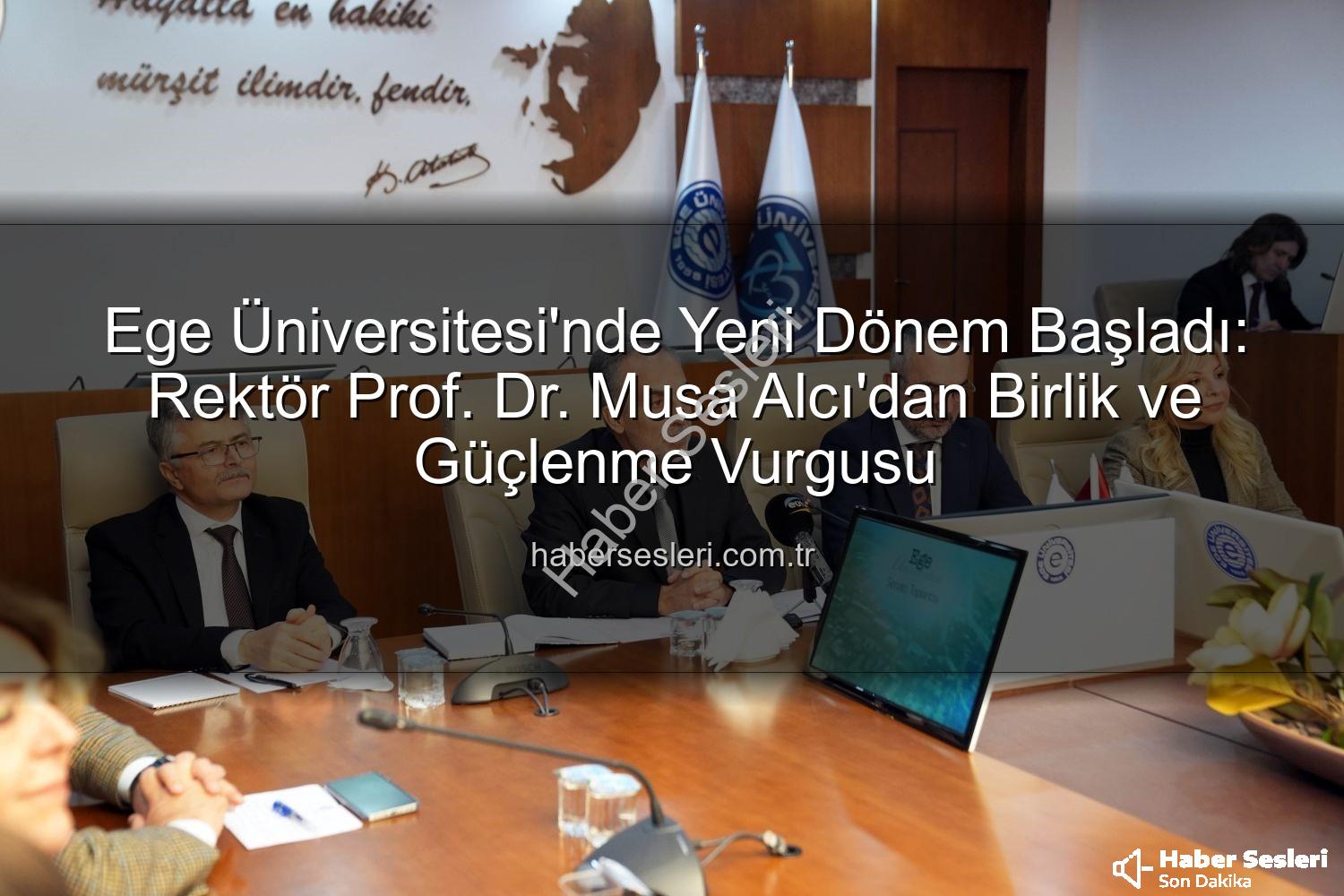 Ege Üniversitesi Rektörü - Ege Üniversitesi'nde Yeni Dönem Başladı: Rektör Prof. Dr. Musa Alcı'dan Birlik ve Güçlenme Vurgusu