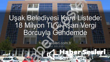 Uşak Belediyesi Kara Listede: 18 Milyon TL’yi Aşan Vergi Borcuyla Gündemde