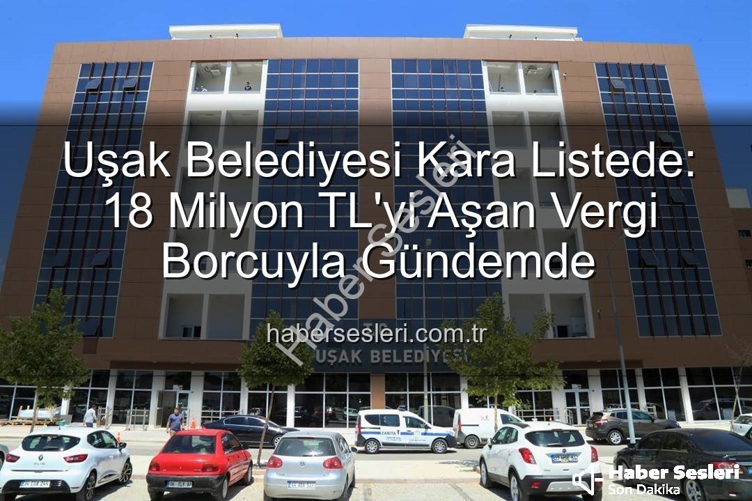 Uşak Belediyesi vergi borcu - Uşak Belediyesi Kara Listede: 18 Milyon TL'yi Aşan Vergi Borcuyla Gündemde